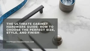 Read more about the article The Ultimate Cabinet Hardware Guide: How to Choose the Perfect Size, Style, and Finish
