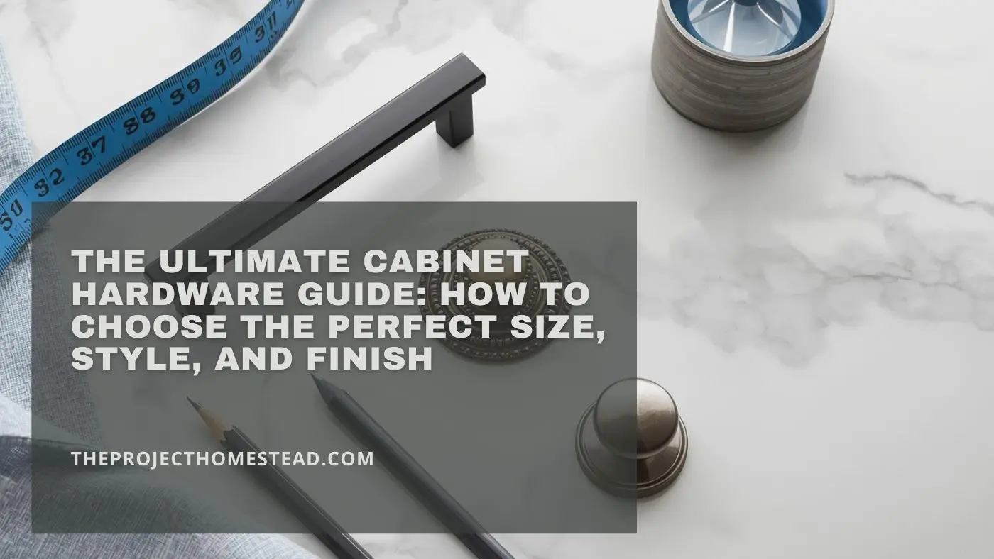 You are currently viewing The Ultimate Cabinet Hardware Guide: How to Choose the Perfect Size, Style, and Finish